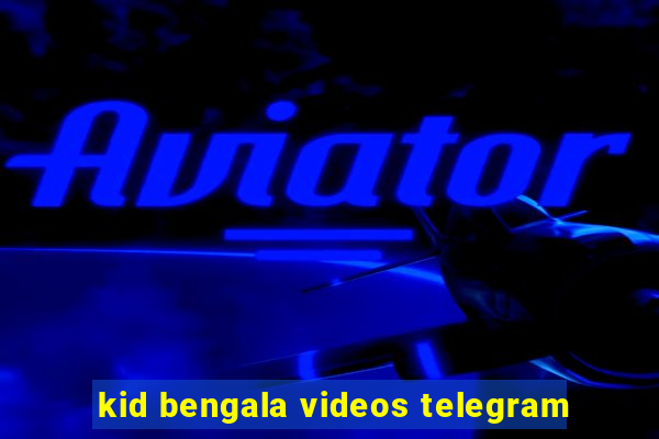 kid bengala videos telegram